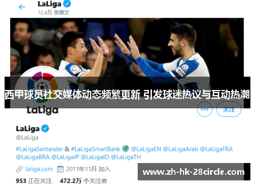 西甲球员社交媒体动态频繁更新 引发球迷热议与互动热潮 西甲球员社交媒体动态频繁更新 引发球迷热议与互动热潮