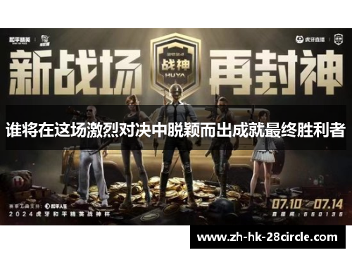 谁将在这场激烈对决中脱颖而出成就最终胜利者 谁将在这场激烈对决中脱颖而出成就最终胜利者