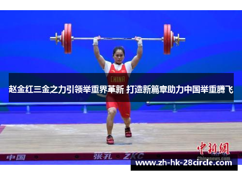 赵金红三金之力引领举重界革新 打造新篇章助力中国举重腾飞 赵金红三金之力引领举重界革新 打造新篇章助力中国举重腾飞