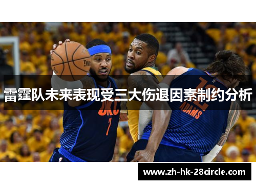 雷霆队未来表现受三大伤退因素制约分析