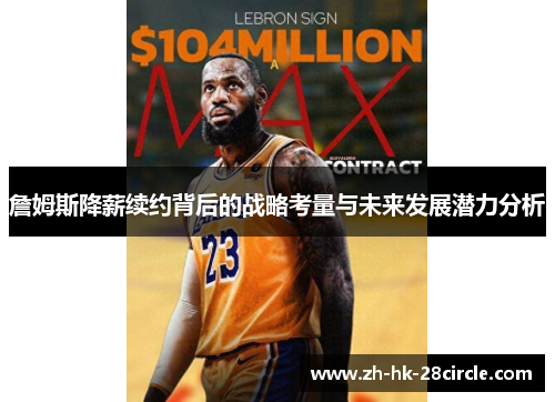 詹姆斯降薪续约背后的战略考量与未来发展潜力分析