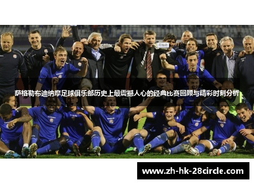 萨格勒布迪纳摩足球俱乐部历史上最震撼人心的经典比赛回顾与精彩时刻分析