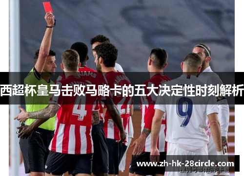 西超杯皇马击败马略卡的五大决定性时刻解析 西超杯皇马击败马略卡的五大决定性时刻解析