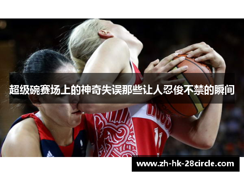 超级碗赛场上的神奇失误那些让人忍俊不禁的瞬间 超级碗赛场上的神奇失误那些让人忍俊不禁的瞬间