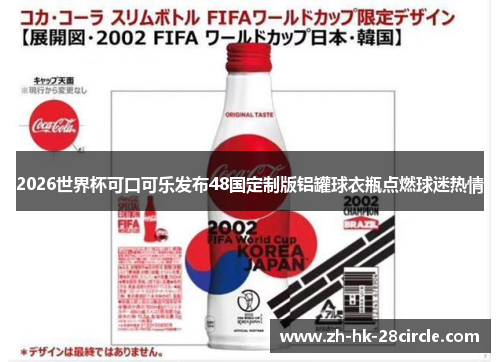 2026世界杯可口可乐发布48国定制版铝罐球衣瓶点燃球迷热情 2026世界杯可口可乐发布48国定制版铝罐球衣瓶点燃球迷热情