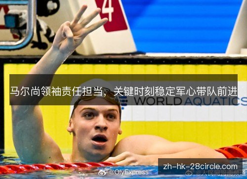 马尔尚领袖责任担当，关键时刻稳定军心带队前进